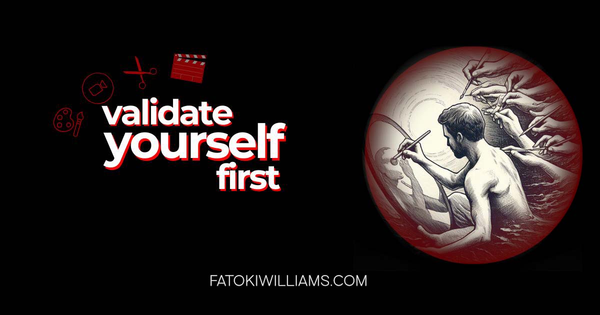 Not Everything Needs Validation, Except Your Own